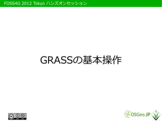　FOSS4G 2012 Tokyo ハンズオンセッション




             GRASSの基本操作
 