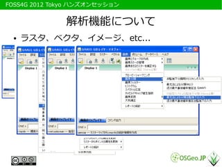 　FOSS4G 2012 Tokyo ハンズオンセッション


                解析機能について
   ●   ラスタ、ベクタ、イメージ、etc...
 