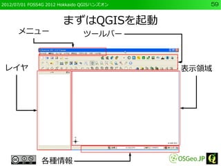 2012/07/01 FOSS4G 2012 Hokkaido QGISハンズオン      59


                       まずはQGISを起動
      メニュー                     ツールバー...