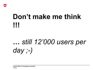 Federal Office of Topography swisstopo
COSIG
Don’t make me think
!!!
… still 12’000 users per
day ;-)
 