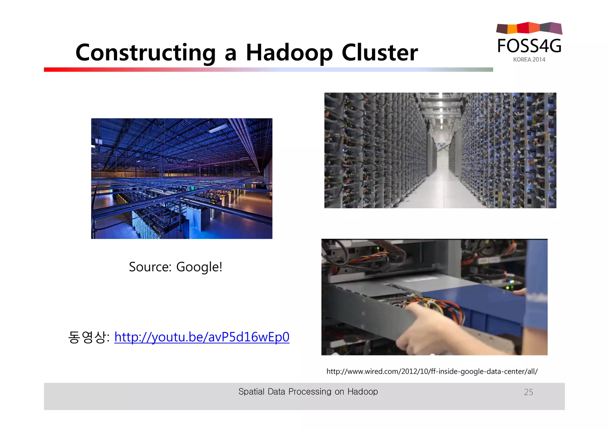 Constructing a Hadoop Cluster 
Spatial Data Processing on Hadoop 25 
Source: Google! 
http://www.wired.com/2012/10/ff-inside-google-data-center/all/ 
동영상: http://youtu.be/avP5d16wEp0 
 