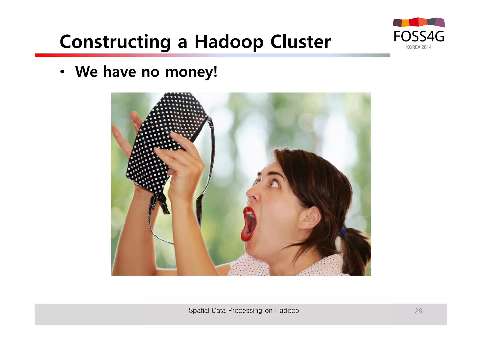 Constructing a Hadoop Cluster 
• We have no money! 
Spatial Data Processing on Hadoop 28 
 