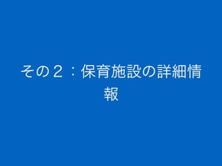 その２：保育施設の詳細情
報
 