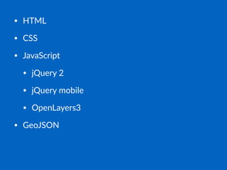 • HTML
• CSS
• JavaScript
• jQuery52
• jQuery5mobile
• OpenLayers3
• GeoJSON
 