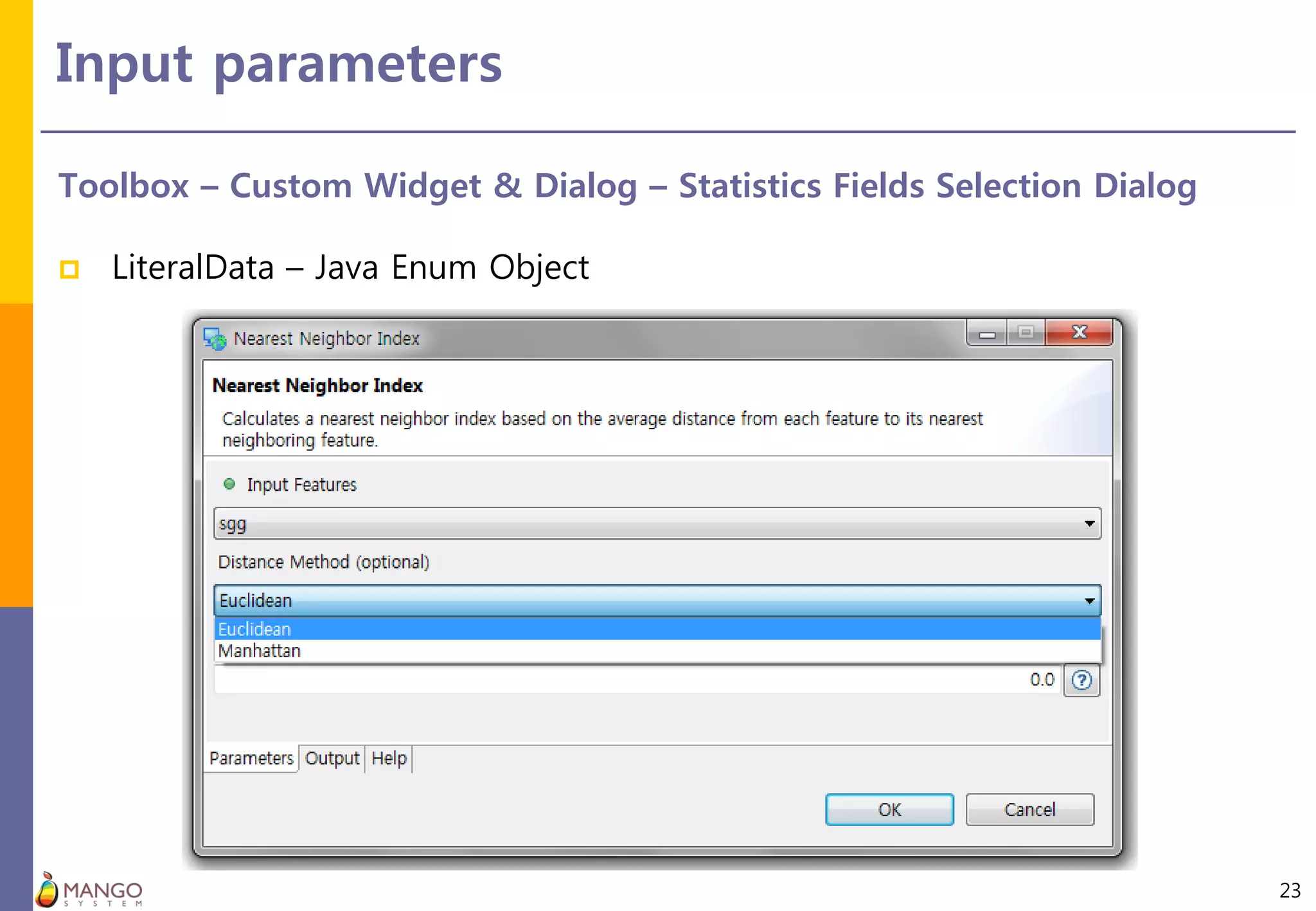 Input parameters
23
Toolbox – Custom Widget & Dialog – Statistics Fields Selection Dialog
 LiteralData – Java Enum Object
 