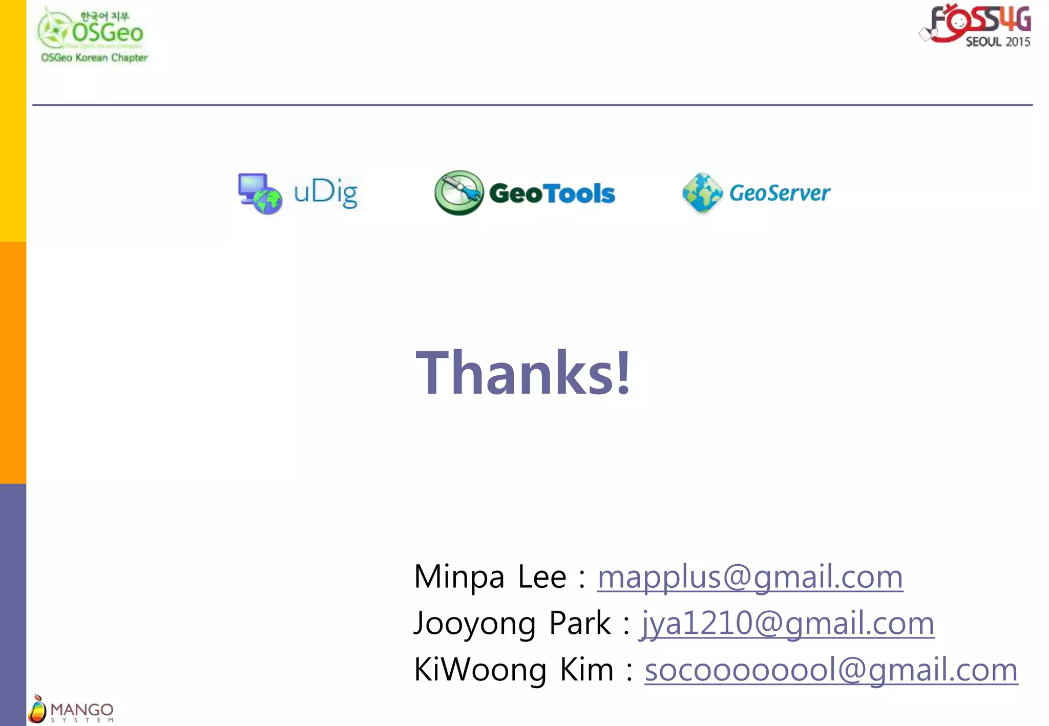 Thanks!
Minpa Lee : mapplus@gmail.com
Jooyong Park : jya1210@gmail.com
KiWoong Kim : socoooooool@gmail.com
 