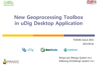 New Geoprocessing Toolbox
in uDig Desktop Application
Minpa Lee (Mango System inc.)
KiWoong Kim(Mango System inc.)
FOSS4G Seoul 2015
2015.09.16
 