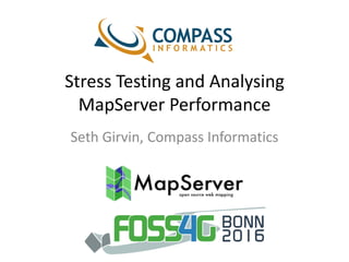 Stress Testing and Analysing
MapServer Performance
Seth Girvin, Compass Informatics
 