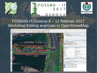 FOSS4G-IT Genova 8 – 11 febbraio 2017
Workshop Editing avanzato in OpenStreetMap
 
