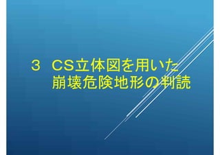 ３ ＣＳ立体図を用いた
崩壊危険地形の判読
 