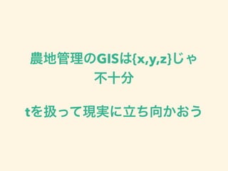 GIS {x,y,z}
t
 