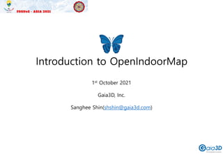 Introduction to OpenIndoorMap
1st October 2021
Gaia3D, Inc.
Sanghee Shin(shshin@gaia3d.com)
 