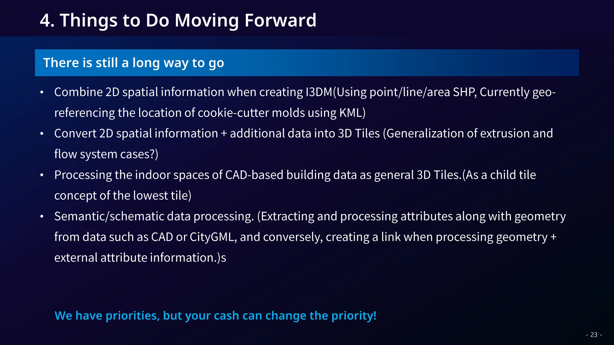There is still a long way to go
•
•
•
•
4. Things to Do Moving Forward
We have priorities, but your cash can change the priority!
- 23 -
 