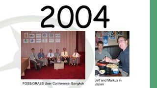 7
2004
FOSS/GRASS User Conference, Bangkok
Jeff and Markus in
Japan
 