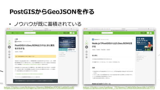 • ノウハウが既に蓄積されている
PostGISからGeoJSONを作る
https://qiita.com/kshigeru/items/8940ecf7f261a6b01ed0 https://qiita.com/yellow_73/items/146d30c0eec6fc1d7f73
 
