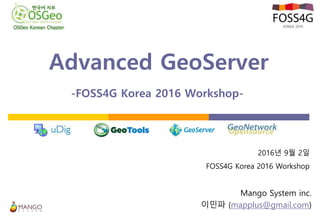 Advanced GeoServer
-
-FOSS4G Korea 2016 Workshop-.
Mango System inc.
이민파 (mapplus@gmail.com)
2016년 9월 2일
FOSS4G Korea 2016 Workshop
 