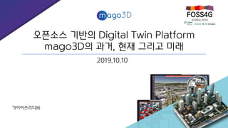 오픈소스 기반의 Digital Twin Platform
mago3D의 과거, 현재 그리고 미래
2019.10.10
가이아쓰리디㈜
 