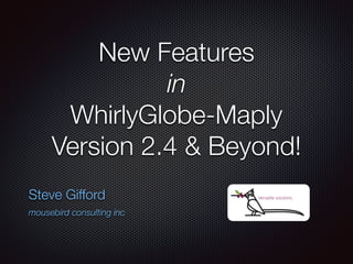 New Features
in
WhirlyGlobe-Maply
Version 2.4 & Beyond!
Steve Gifford
mousebird consulting inc
 
