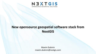 New opensource geospatial software stack from
NextGIS
Maxim Dubinin
maxim.dubinin@nextgis.com
 