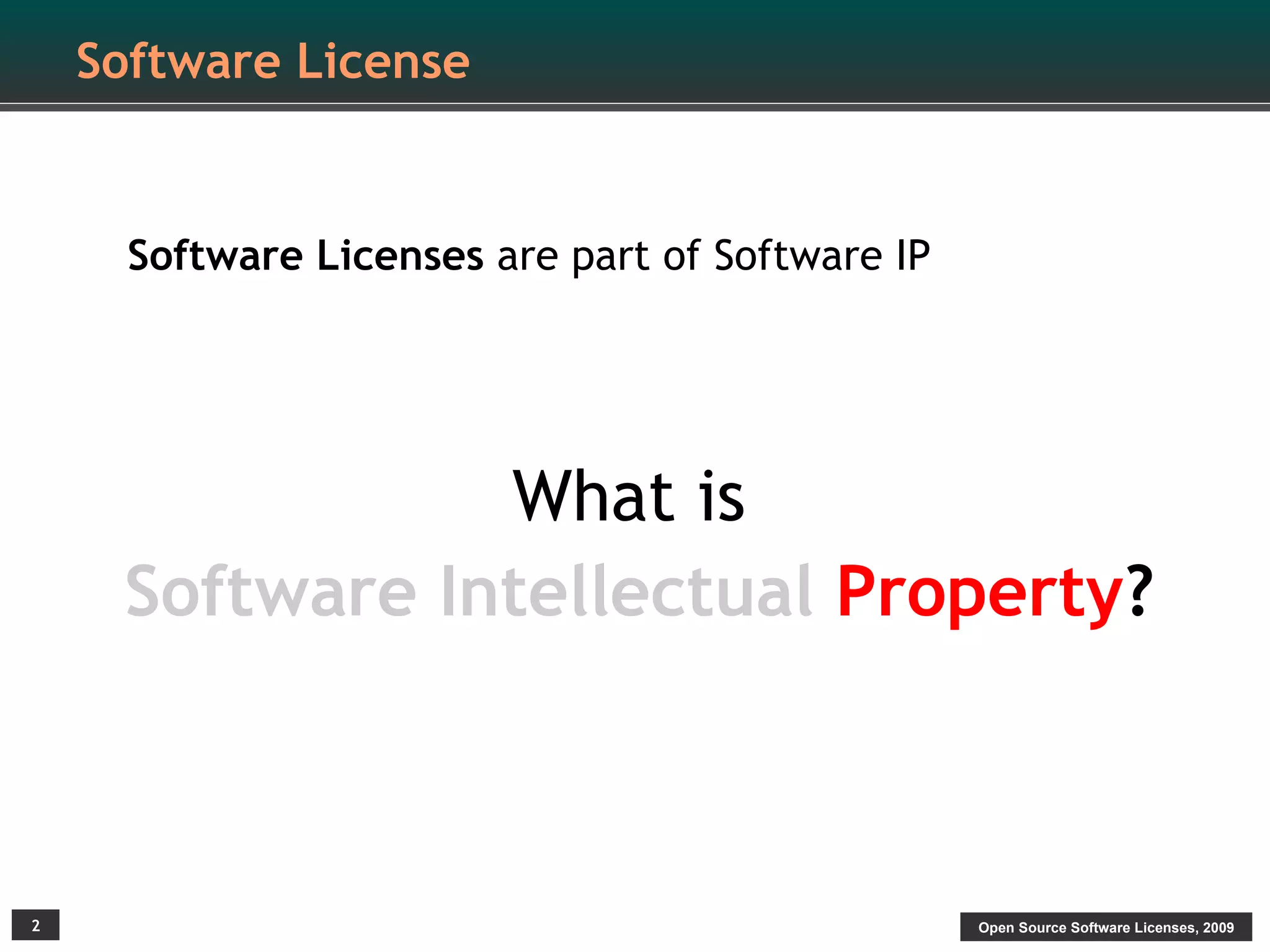 Software License


      Software Licenses are part of Software IP




                What is
     Software Intellectual Property?



2                                                 Open Source Software Licenses, 2009
 