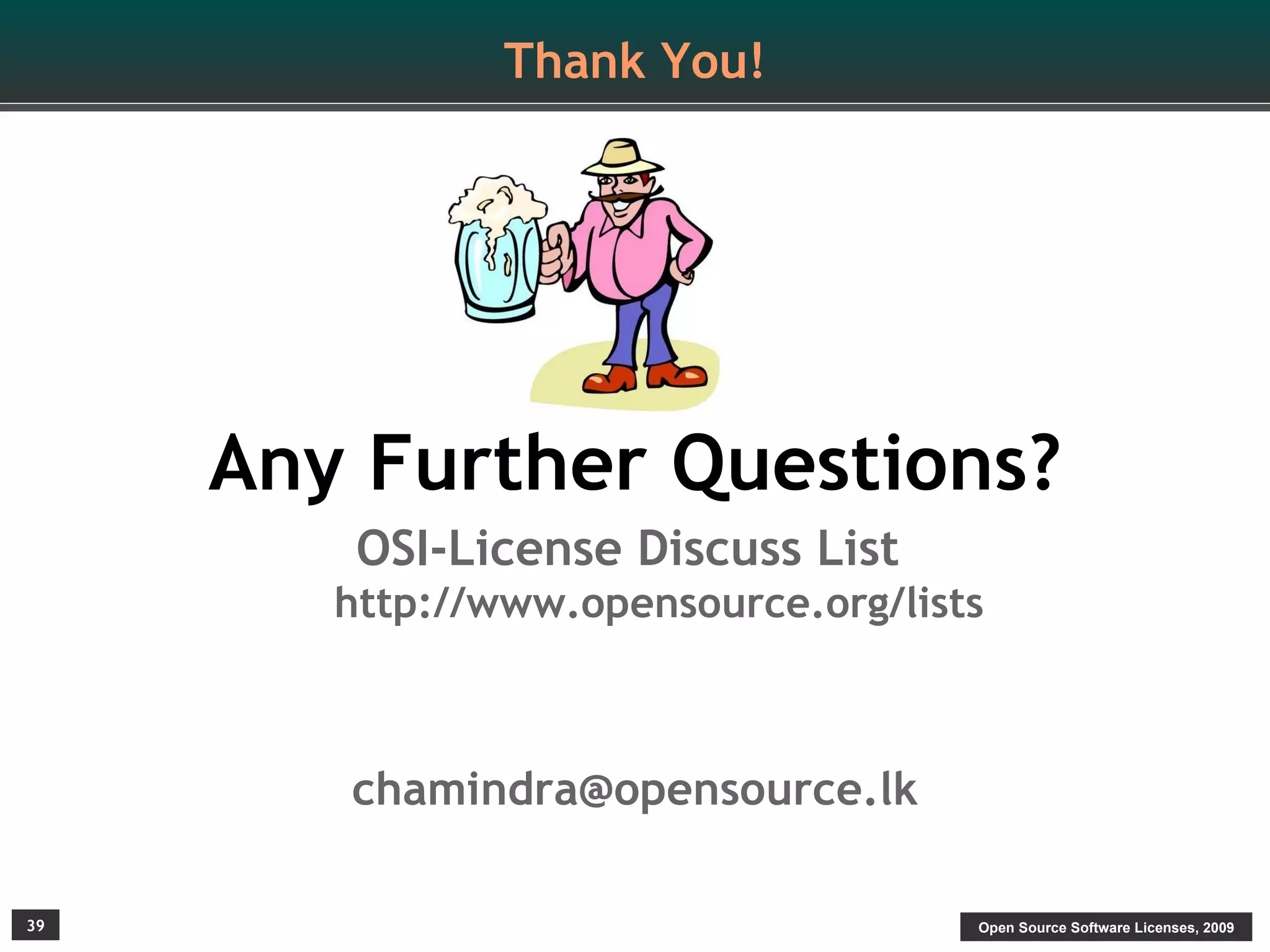 Thank You!




     Any Further Questions?
         OSI-License Discuss List
        http://www.opensource.org/lists



        chamindra@opensource.lk

39                                    Open Source Software Licenses, 2009
 