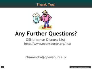 Thank You!




     Any Further Questions?
         OSI-License Discuss List
        http://www.opensource.org/lists



        chamindra@opensource.lk

39                                    Open Source Software Licenses, 2009
 
