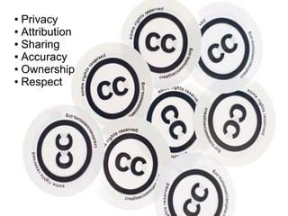 ● Privacy 
● Attribution 
● Sharing 
● Accuracy 
● Ownership 
● Respect 
 