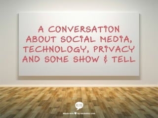 Today's Menu 
A Conversation about: 
Social Media 
Technology 
Privacy Issues 
& 
A little bit of DIY  