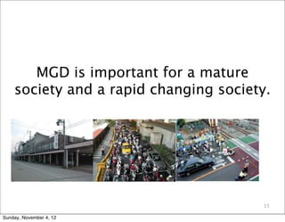MGD is important for a mature
    society and a rapid changing society.




                                       15

Sunday, November 4, 12
 