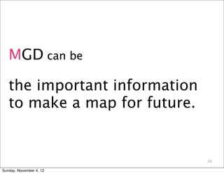 MGD can be

   the important information
   to make a map for future.


                               38

Sunday, November 4, 12
 