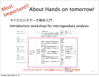 st ant!!About Hands on tomorrow!
 M o o rt
  I mp
          マイクロジオデータ解析入門
          Introductory workshop for microgeodata analysis




                         マイクロジオデータに慣れてもらうことが目的              40

Sunday, November 4, 12
 