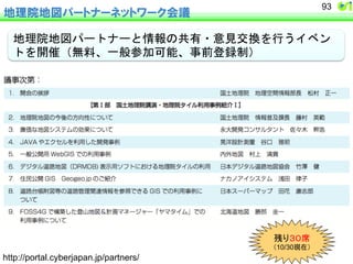 地理院地図パートナーネットワーク会議 
93 
地理院地図パートナーと情報の共有・意見交換を行うイベン 
トを開催（無料、一般参加可能、事前登録制） 
ṧ䜚䠏䠌ᖍ 
䠄10/30⌧ᅾ䠅 
http://portal.cyberjapan.jp/partners/ 
 