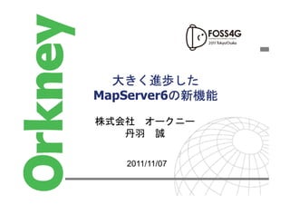 大きく進歩した
MapServer6の新機能
          の新機能

株式会社 オークニー
   丹羽 誠

   2011/11/07
 