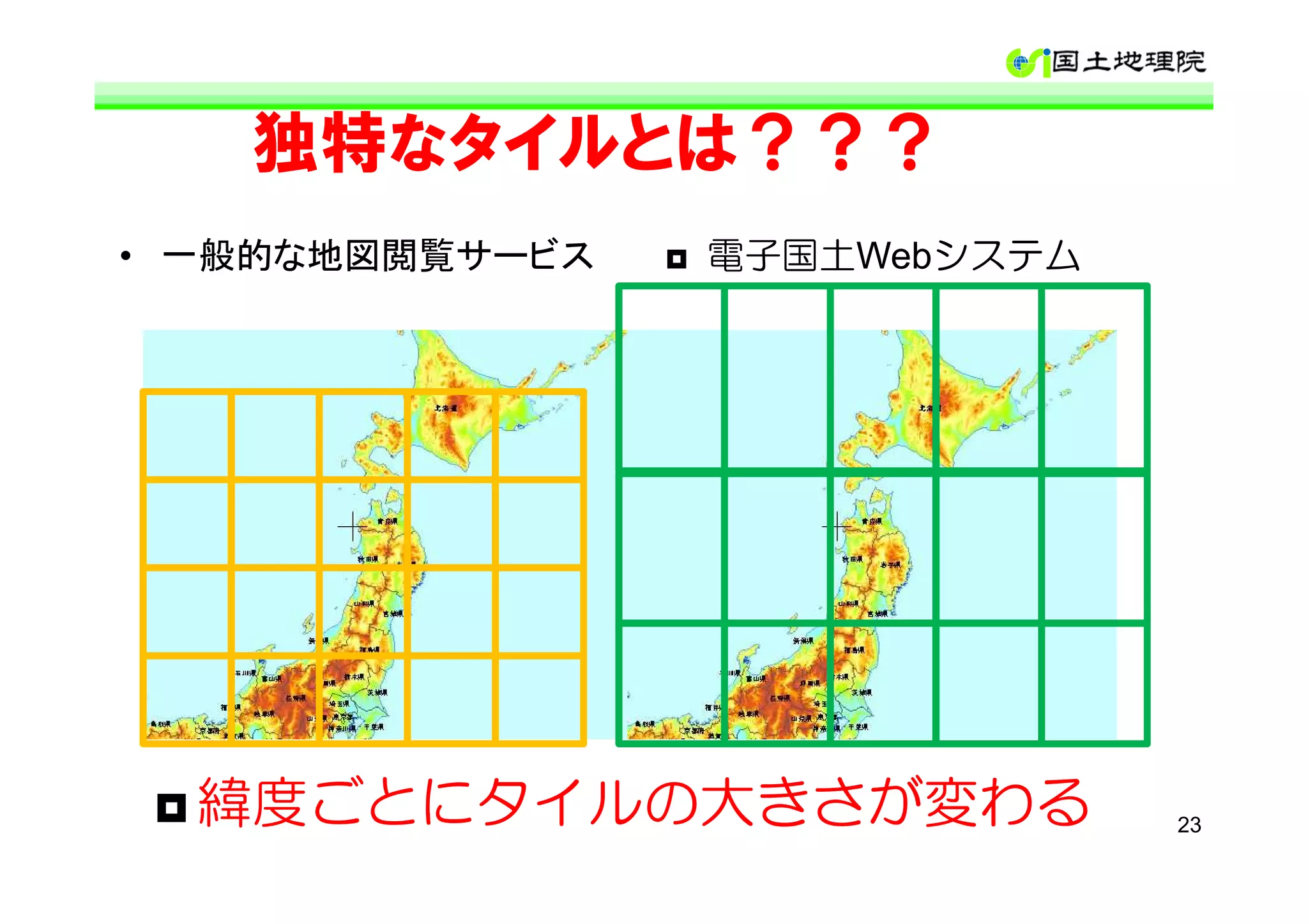 独特なタイルとは？？？
• 一般的な地図閲覧サービス   電子国土Webシステム




  緯度ごとにタイルの大きさが変わる             23
 
