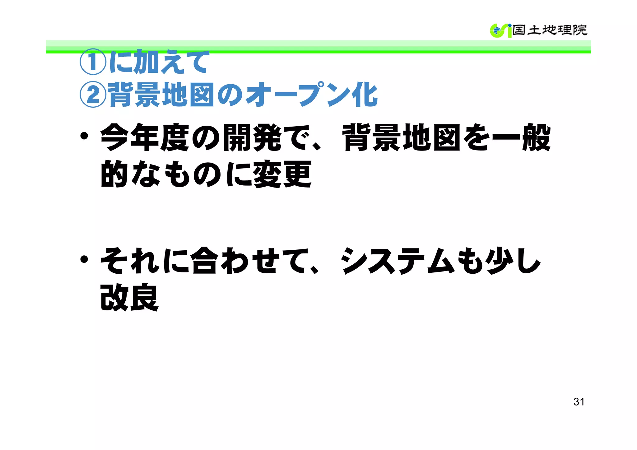 ①に加えて
②背景地図のオープン化
• 今年度の開発で、背景地図を一般
  的なものに変更

• それに合わせて、システムも少し
  改良


                    31
 