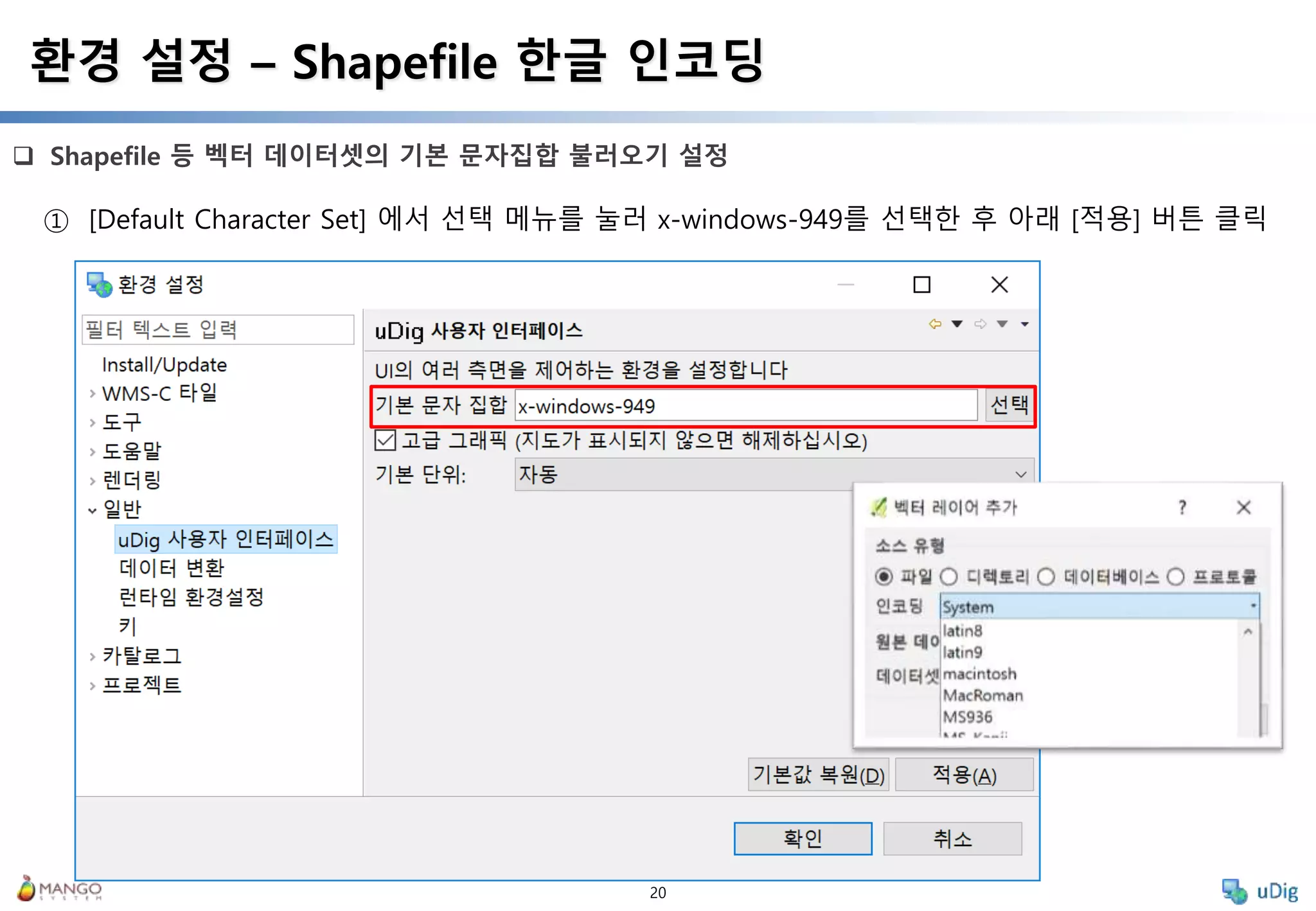 20
 Shapefile 등 벡터 데이터셋의 기본 문자집합 불러오기 설정
환경 설정 – Shapefile 한글 인코딩
① [Default Character Set] 에서 선택 메뉴를 눌러 x-windows-949를 선택한 후 아래 [적용] 버튼 클릭
 