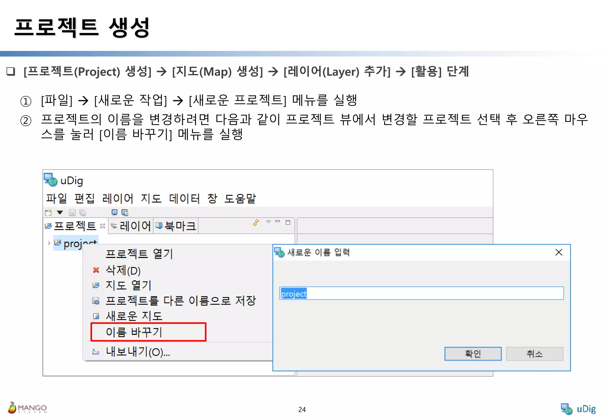 24
 [프로젝트(Project) 생성]  [지도(Map) 생성]  [레이어(Layer) 추가]  [활용] 단계
프로젝트 생성
① [파일]  [새로운 작업]  [새로운 프로젝트] 메뉴를 실행
② 프로젝트의 이름을 변경하려면 다음과 같이 프로젝트 뷰에서 변경할 프로젝트 선택 후 오른쪽 마우
스를 눌러 [이름 바꾸기] 메뉴를 실행
 