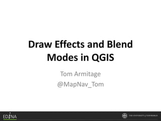 Draw Effects and Blend
Modes in QGIS
Tom Armitage
@MapNav_Tom
 