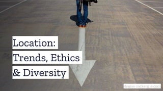 Location:
Trends, Ethics
& Diversity
denise-mckenzie.com
 