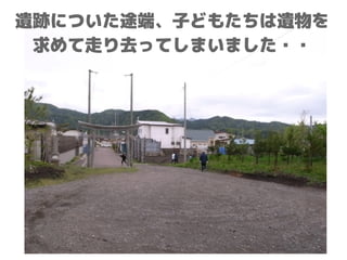 遺跡についた途端、子どもたちは遺物を
求めて走り去ってしまいました・・
 