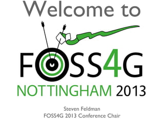 Welcome to
Steven Feldman
FOSS4G 2013 Conference Chair
 