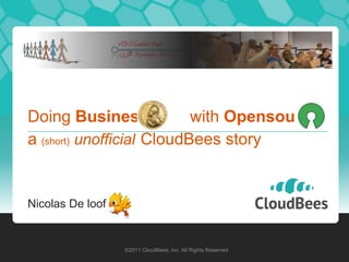 Doing Business             with Opensource
a (short) unofficial CloudBees story


Nicolas De loof


                  ©2011 CloudBees, Inc. All Rights Reserved
 