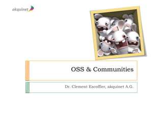 OSS & Communities

Dr. Clement Escoffier, akquinet A.G.
 