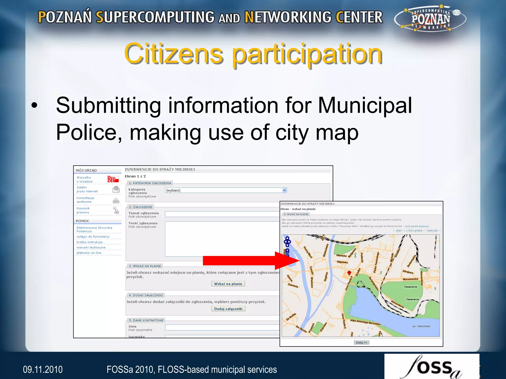 Citizens participation
• Submitting information for Municipal
Police, making use of city map
09.11.2010 FOSSa 2010, FLOSS-based municipal services
 