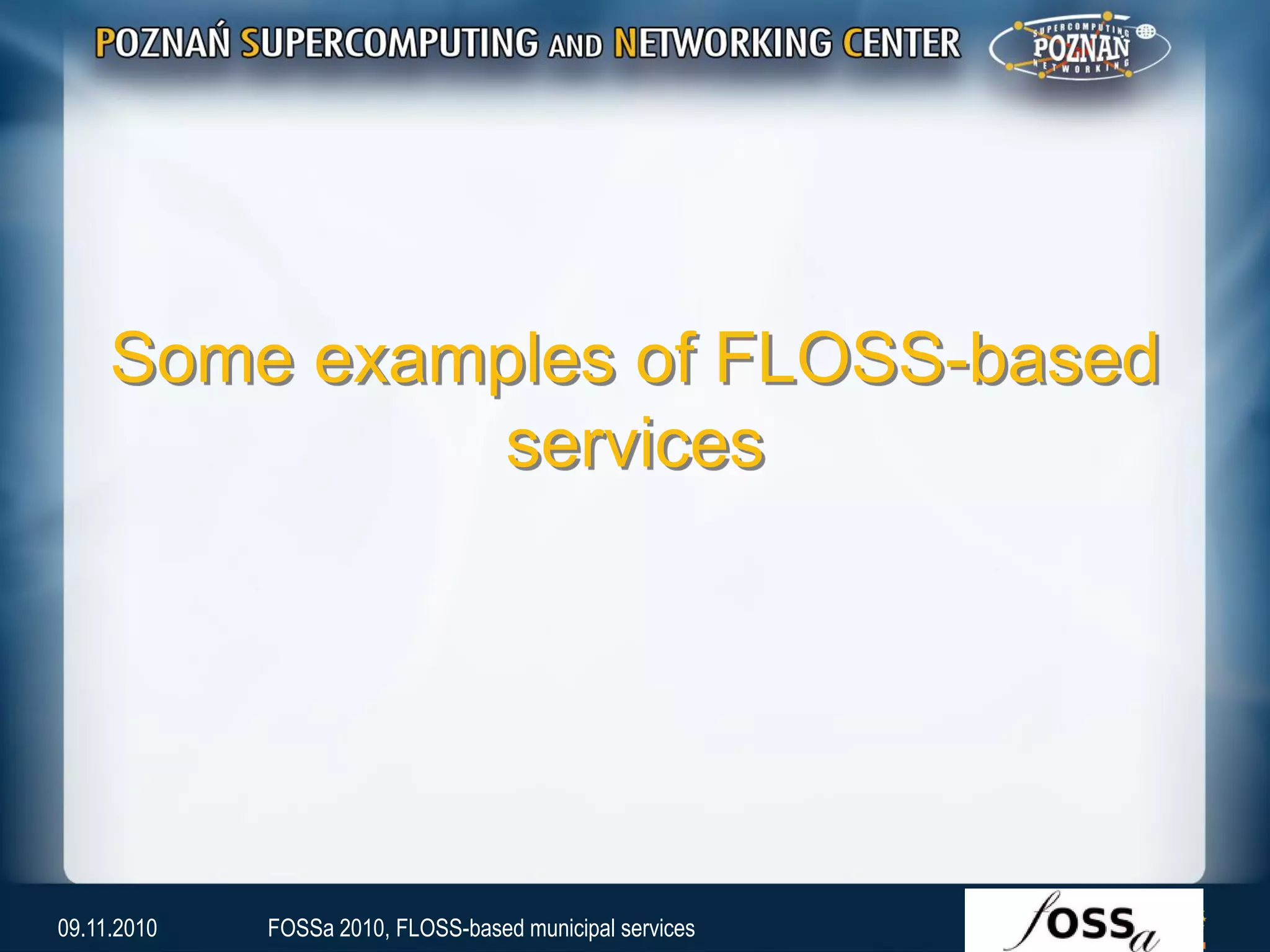 Some examples of FLOSS-based
services
09.11.2010 FOSSa 2010, FLOSS-based municipal services
 