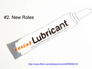 #2. New Roles http://www.flickr.com/photos/id-iom/2879056012/ 