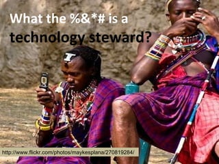 What the %&*# is a  technology steward? http://www.flickr.com/photos/maykesplana/270819284/ 