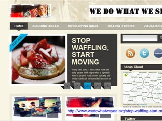http://www.wedowhatwesee.org/stop-waffling-start-moving/ 