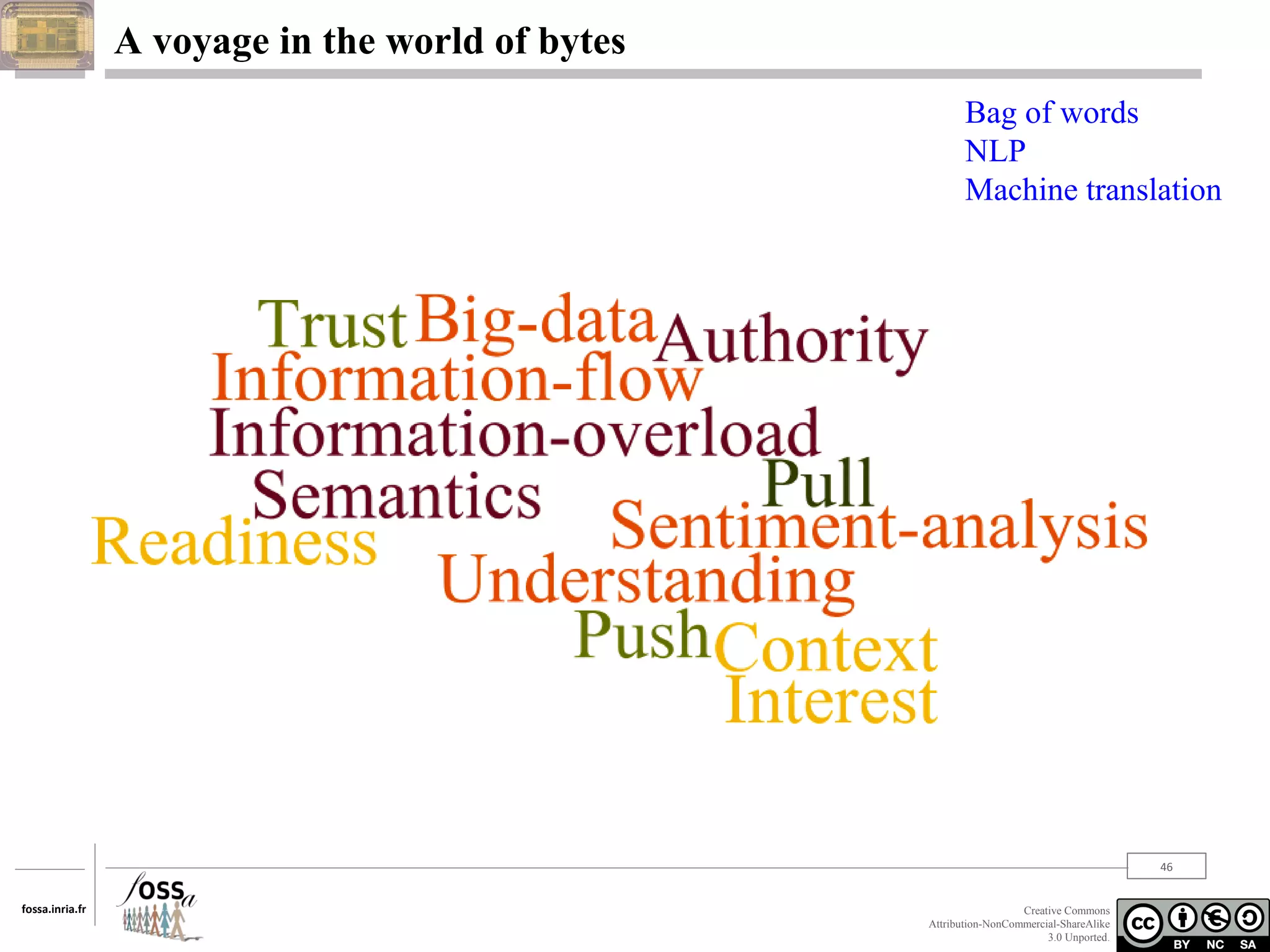 A voyage in the world of bytes
Bag of words
NLP
Machine translation

46
fossa.inria.fr

Creative Commons
Attribution-NonCommercial-ShareAlike
3.0 Unported.

 