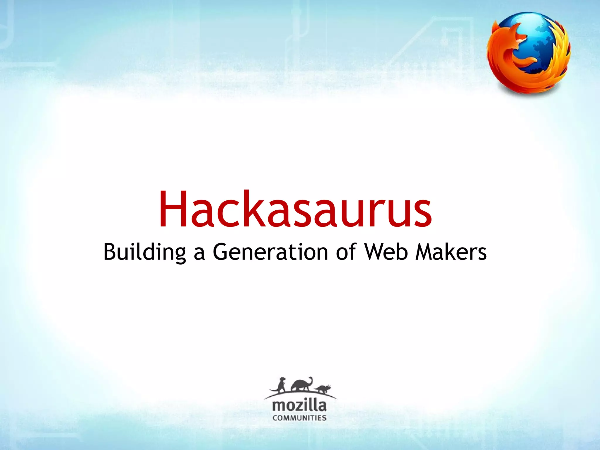 Hackasaurus
Building a Generation of Web Makers
 